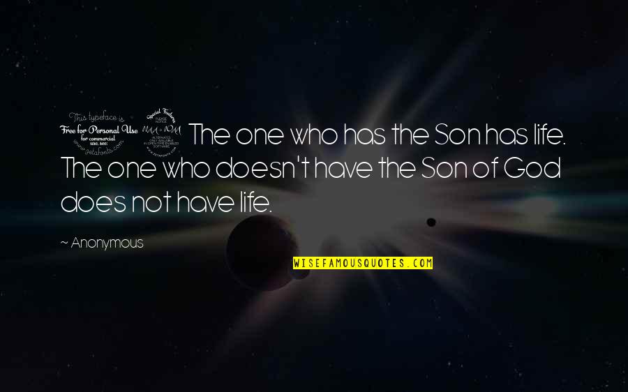 Son Life Quotes By Anonymous: 12 The one who has the Son has