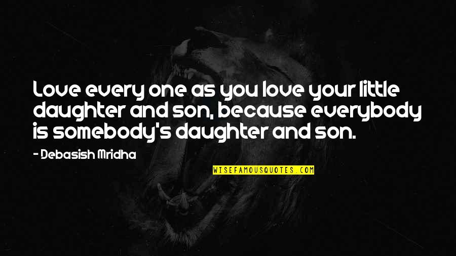 Son Life Quotes By Debasish Mridha: Love every one as you love your little