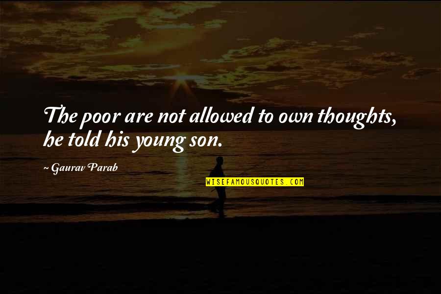 Son Life Quotes By Gaurav Parab: The poor are not allowed to own thoughts,