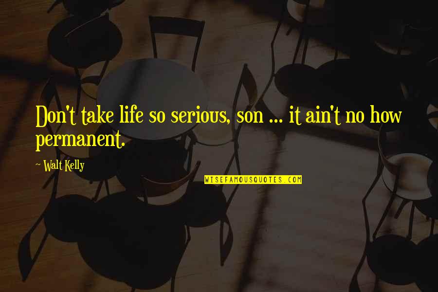Son Life Quotes By Walt Kelly: Don't take life so serious, son ... it