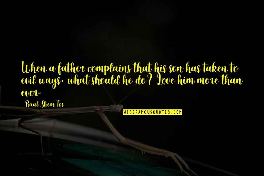 Son Love Father Quotes By Baal Shem Tov: When a father complains that his son has