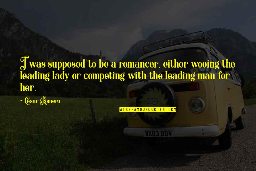 Son Missing His Dad Quotes By Cesar Romero: I was supposed to be a romancer, either Son Missing His Dad Quotes By Cesar Romero: I was supposed to be a romancer, either