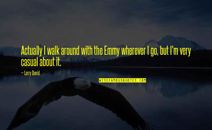 Son Moving Away Quotes By Larry David: Actually I walk around with the Emmy wherever