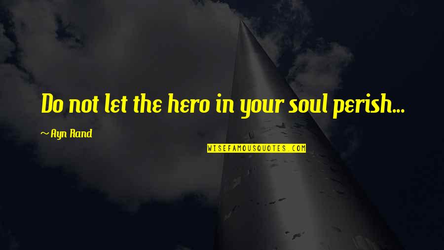 Son Moving Out Quotes By Ayn Rand: Do not let the hero in your soul