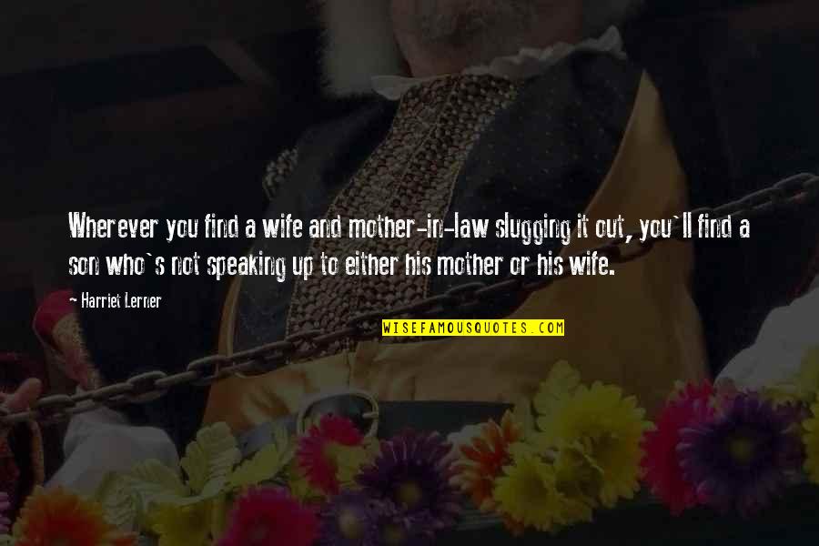Son N Mother Quotes By Harriet Lerner: Wherever you find a wife and mother-in-law slugging
