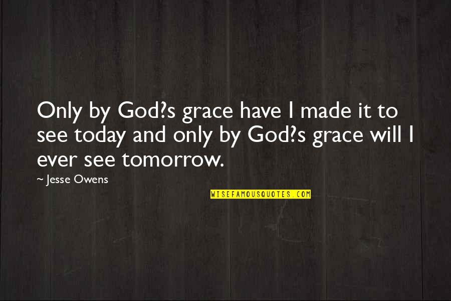 Son Of A Gun 2014 Quotes By Jesse Owens: Only by God?s grace have I made it