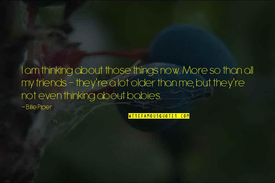 Son Of Hades Quotes By Billie Piper: I am thinking about those things now. More Son Of Hades Quotes By Billie Piper: I am thinking about those things now. More