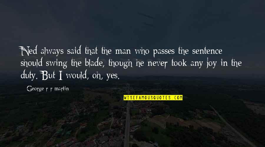 Son Of Hades Quotes By George R R Martin: Ned always said that the man who passes Son Of Hades Quotes By George R R Martin: Ned always said that the man who passes