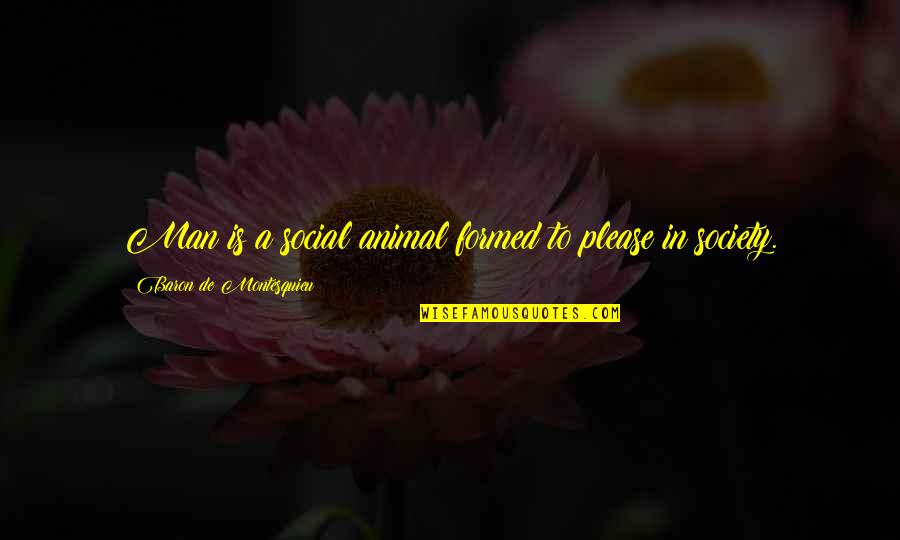 Son Of Poseidon Quotes By Baron De Montesquieu: Man is a social animal formed to please Son Of Poseidon Quotes By Baron De Montesquieu: Man is a social animal formed to please
