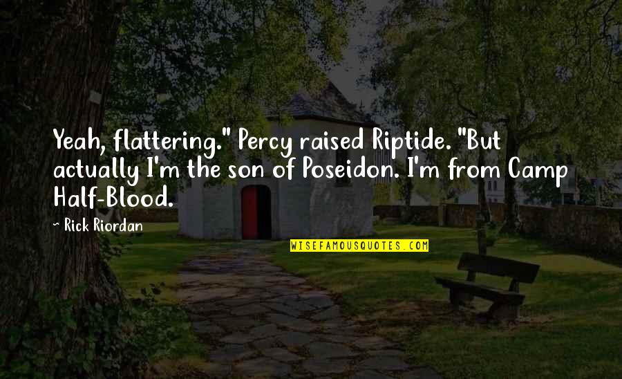 Son Of Poseidon Quotes By Rick Riordan: Yeah, flattering." Percy raised Riptide. "But actually I'm Son Of Poseidon Quotes By Rick Riordan: Yeah, flattering." Percy raised Riptide. "But actually I'm