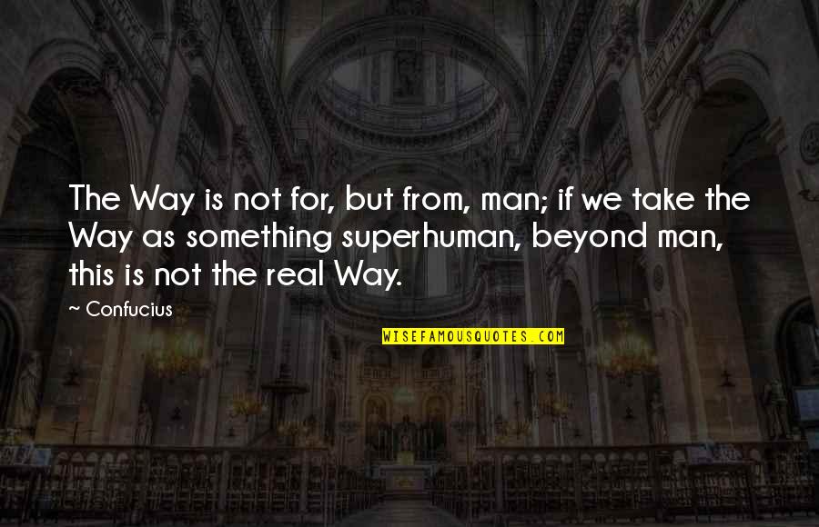 Son Of Stan Quotes By Confucius: The Way is not for, but from, man; Son Of Stan Quotes By Confucius: The Way is not for, but from, man;