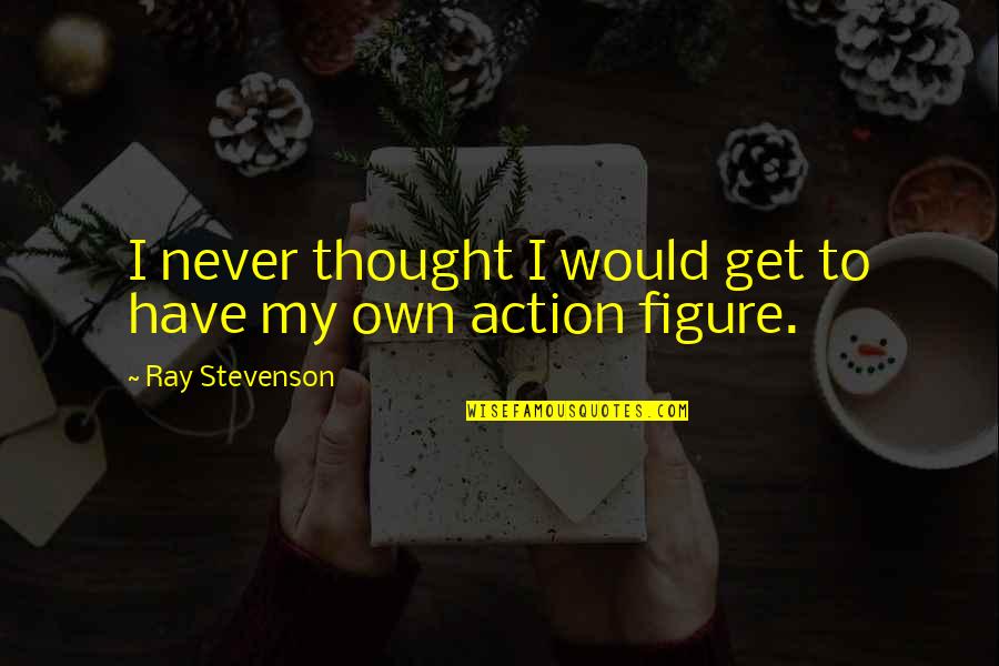 Son Of Stan Quotes By Ray Stevenson: I never thought I would get to have Son Of Stan Quotes By Ray Stevenson: I never thought I would get to have