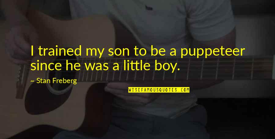 Son Of Stan Quotes By Stan Freberg: I trained my son to be a puppeteer