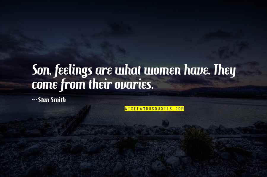 Son Of Stan Quotes By Stan Smith: Son, feelings are what women have. They come