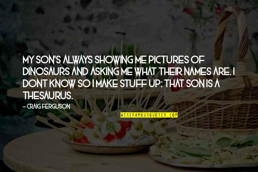 Son Pictures And Quotes By Craig Ferguson: My son's always showing me pictures of dinosaurs