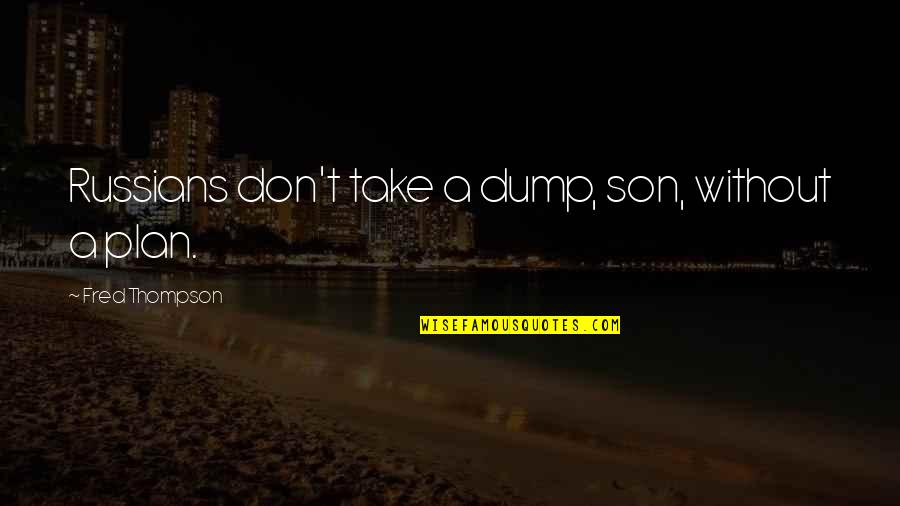 Son Quotes By Fred Thompson: Russians don't take a dump, son, without a