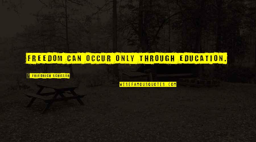 Son Raised By A Queen Quotes By Friedrich Schiller: Freedom can occur only through education. Son Raised By A Queen Quotes By Friedrich Schiller: Freedom can occur only through education.