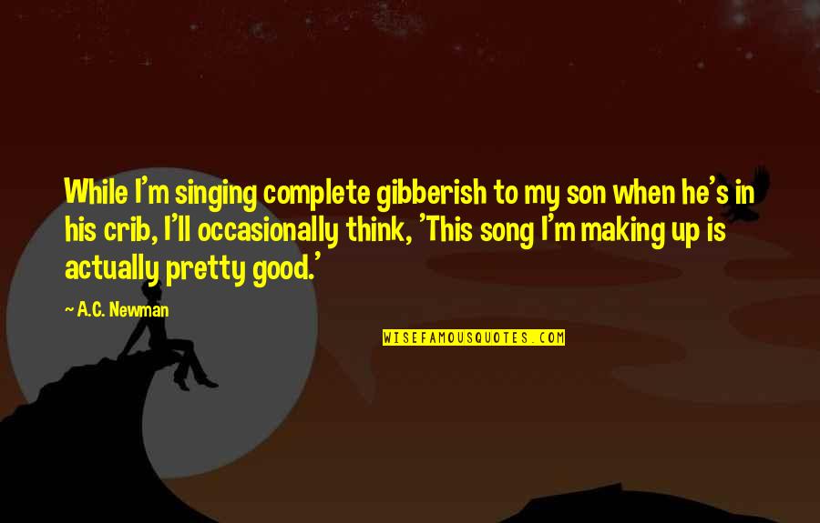 Son Song Quotes By A.C. Newman: While I'm singing complete gibberish to my son