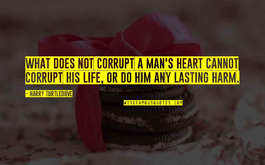 Son Text Quotes By Harry Turtledove: What does not corrupt a man's heart cannot Son Text Quotes By Harry Turtledove: What does not corrupt a man's heart cannot