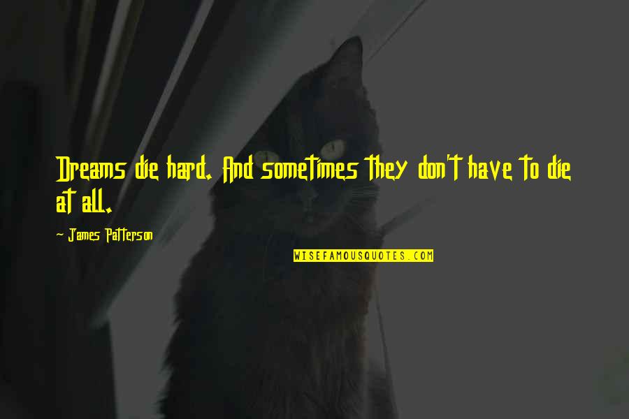 Son To Deceased Father Quotes By James Patterson: Dreams die hard. And sometimes they don't have