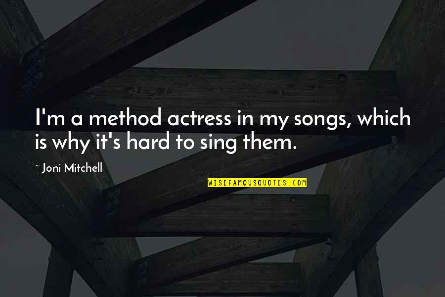 Son To Deceased Father Quotes By Joni Mitchell: I'm a method actress in my songs, which