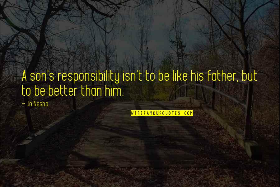 Son To Father Quotes By Jo Nesbo: A son's responsibility isn't to be like his