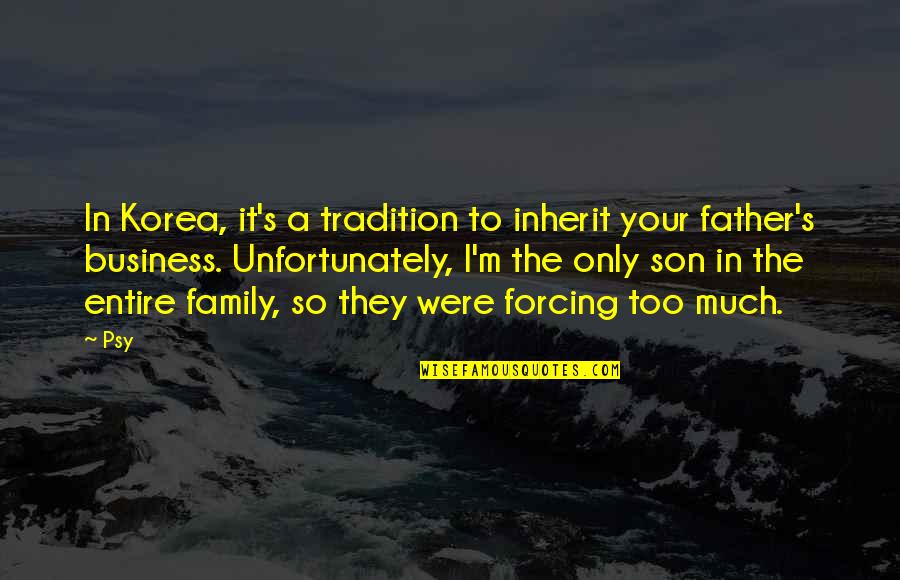 Son To Father Quotes By Psy: In Korea, it's a tradition to inherit your Son To Father Quotes By Psy: In Korea, it's a tradition to inherit your