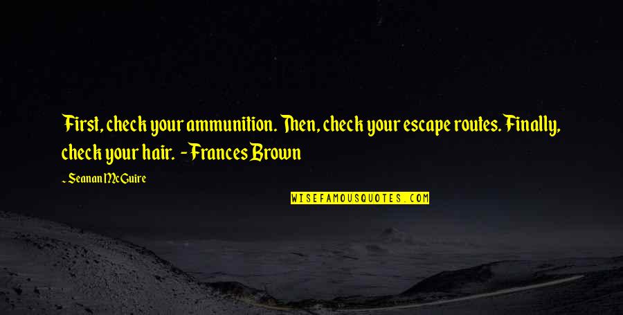 Son To Step Dad Quotes By Seanan McGuire: First, check your ammunition. Then, check your escape Son To Step Dad Quotes By Seanan McGuire: First, check your ammunition. Then, check your escape