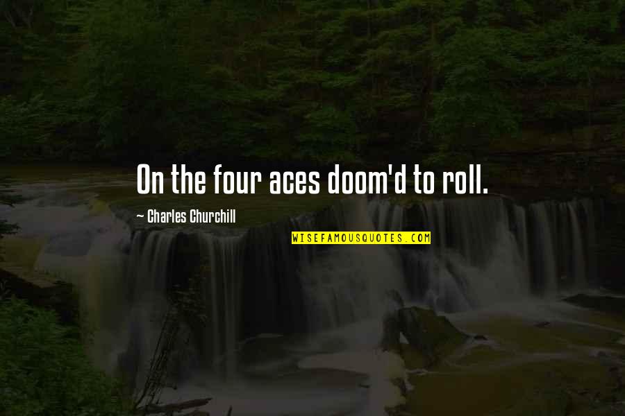 Son Turning 14 Quotes By Charles Churchill: On the four aces doom'd to roll.