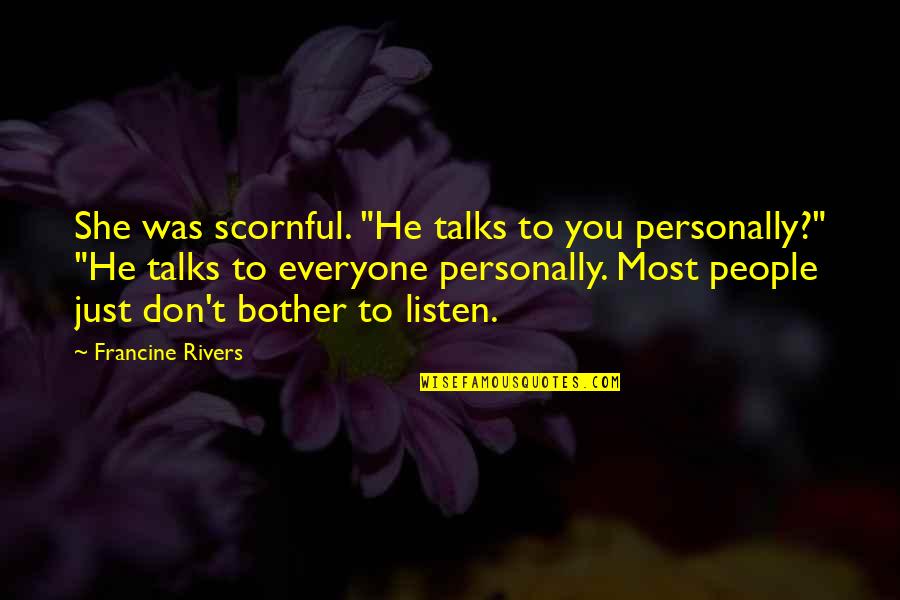 Son Turning 14 Quotes By Francine Rivers: She was scornful. "He talks to you personally?"