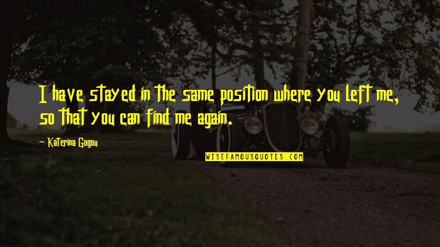Son Valentines Day Quotes By Katerina Gogou: I have stayed in the same position where