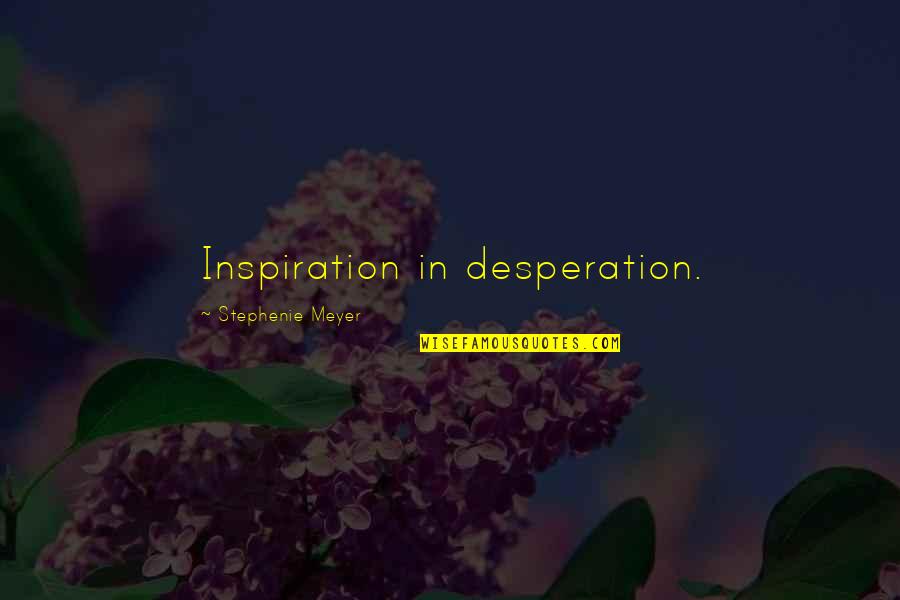 Son Valentines Quotes By Stephenie Meyer: Inspiration in desperation.