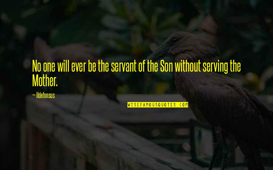 Son Without Mother Quotes By Ildefonsus: No one will ever be the servant of