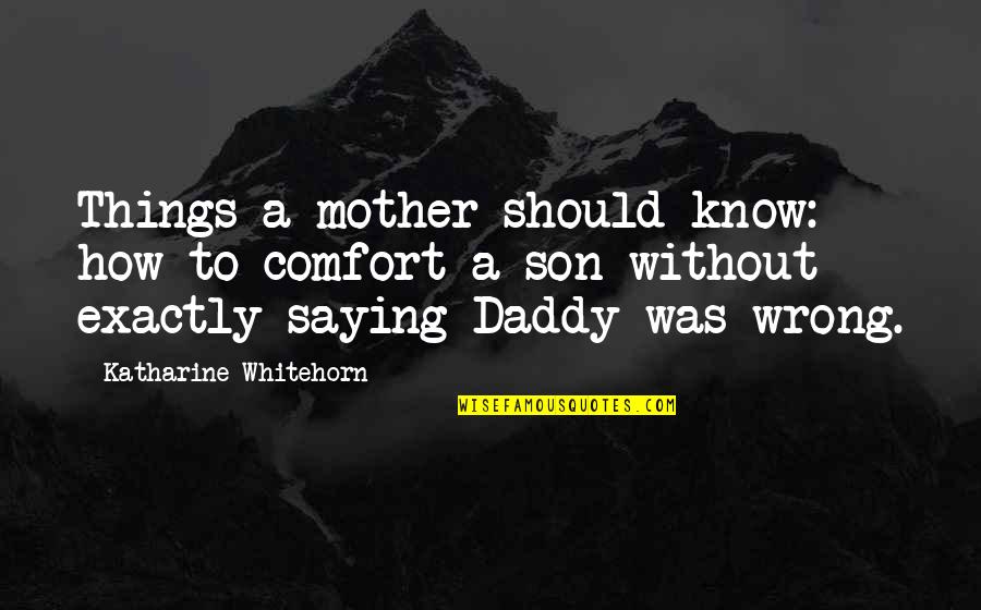 Son Without Mother Quotes By Katharine Whitehorn: Things a mother should know: how to comfort