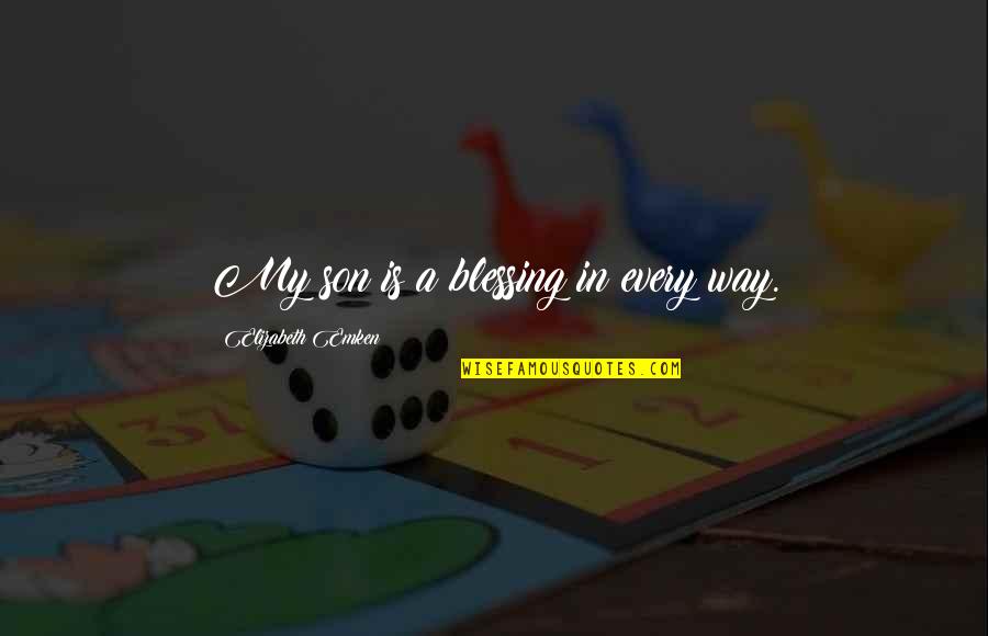 Son You Are A Blessing Quotes By Elizabeth Emken: My son is a blessing in every way. Son You Are A Blessing Quotes By Elizabeth Emken: My son is a blessing in every way.