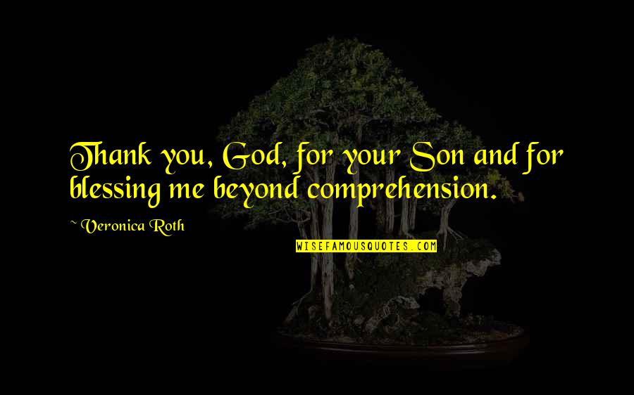 Son You Are A Blessing Quotes By Veronica Roth: Thank you, God, for your Son and for