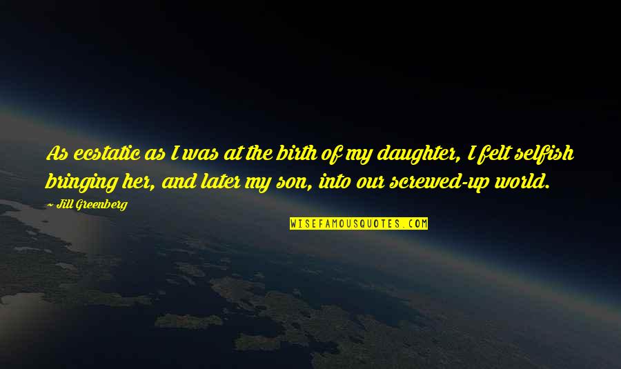 Son You Are My World Quotes By Jill Greenberg: As ecstatic as I was at the birth