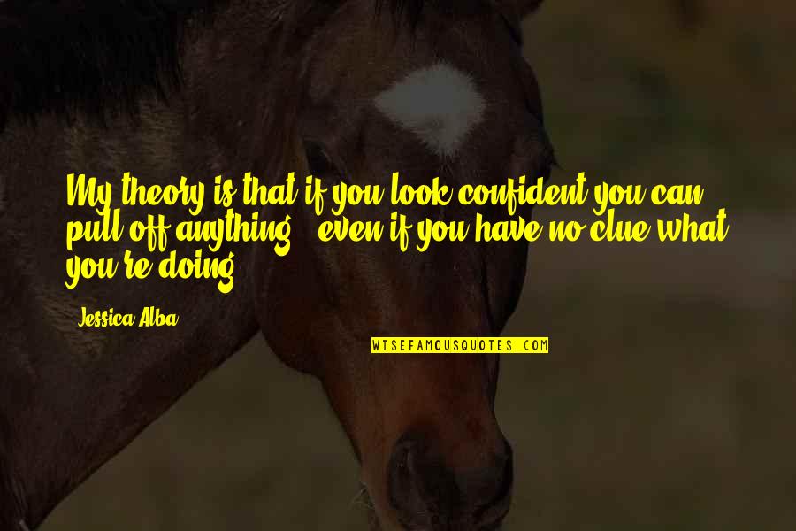 Son1524 Quotes By Jessica Alba: My theory is that if you look confident