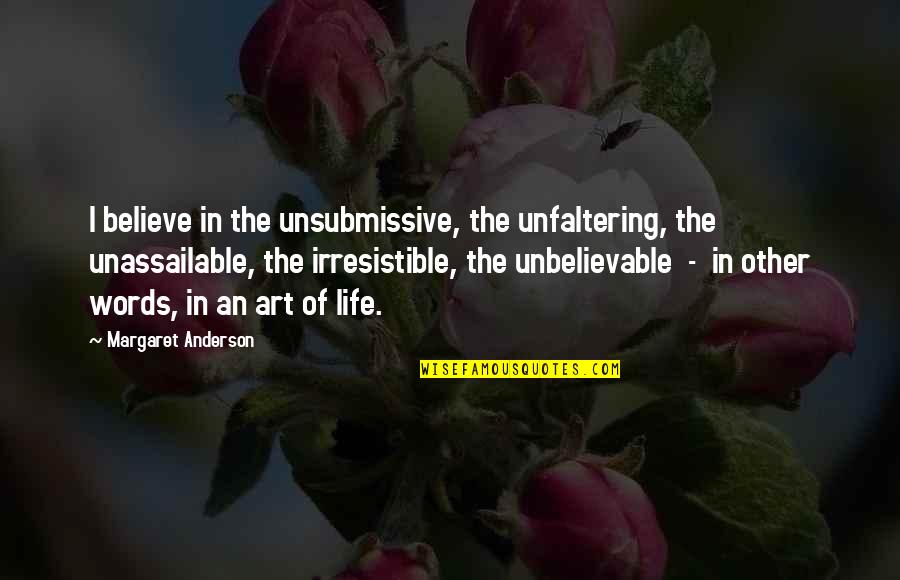 Sonador Quotes By Margaret Anderson: I believe in the unsubmissive, the unfaltering, the