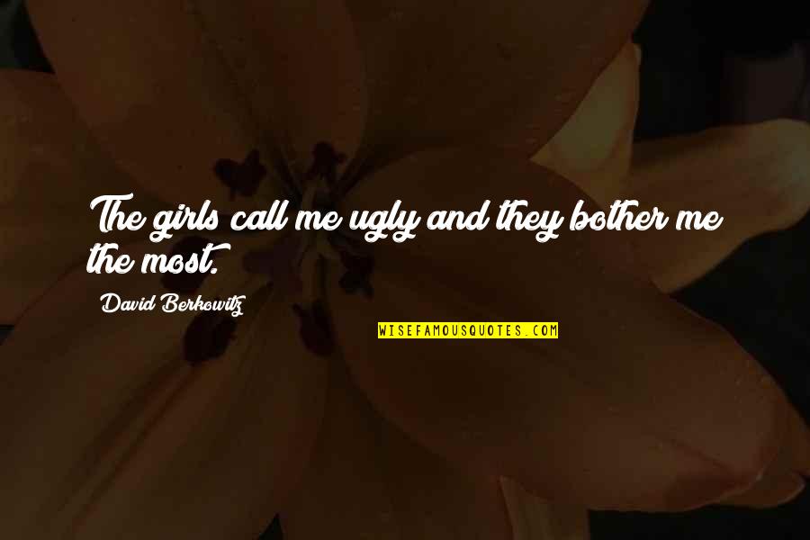 Sonadora Quotes By David Berkowitz: The girls call me ugly and they bother Sonadora Quotes By David Berkowitz: The girls call me ugly and they bother
