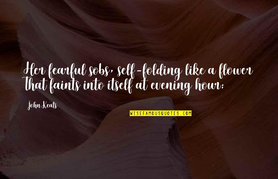 Sonakshi Temple Quotes By John Keats: Her fearful sobs, self-folding like a flower That