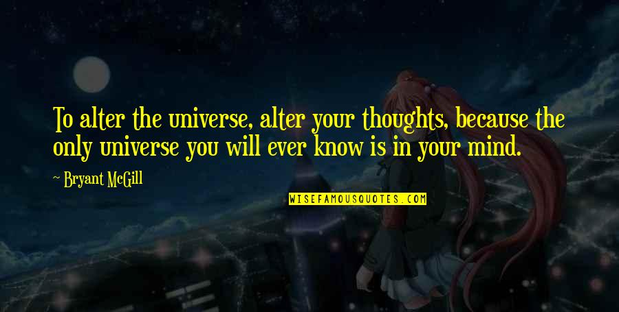 Sonal Maa Quotes By Bryant McGill: To alter the universe, alter your thoughts, because Sonal Maa Quotes By Bryant McGill: To alter the universe, alter your thoughts, because