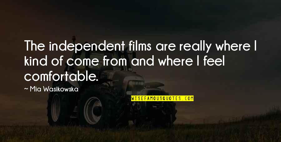 Sonal Quotes By Mia Wasikowska: The independent films are really where I kind Sonal Quotes By Mia Wasikowska: The independent films are really where I kind