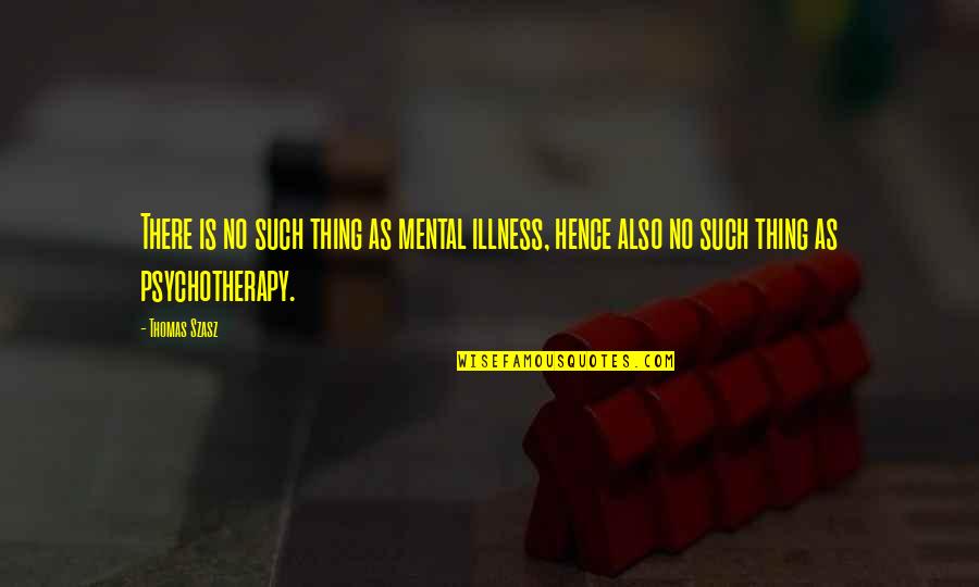 Sonalee Cross Quotes By Thomas Szasz: There is no such thing as mental illness,
