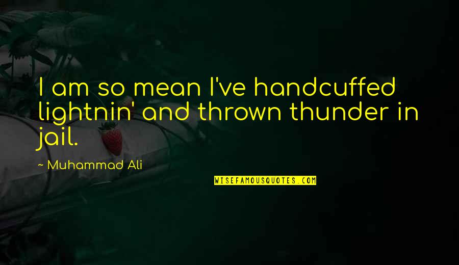 Sonalee Parekh Quotes By Muhammad Ali: I am so mean I've handcuffed lightnin' and