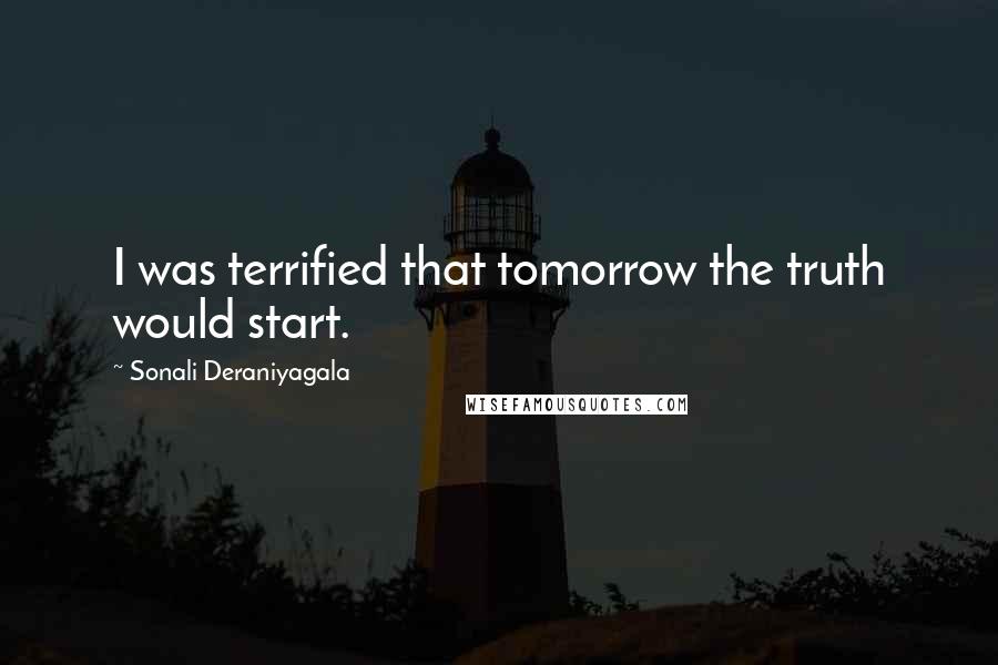 Sonali Deraniyagala quotes: I was terrified that tomorrow the truth would start.