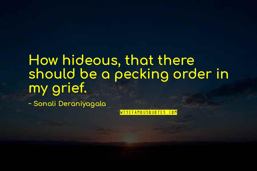 Sonali Deraniyagala Quotes By Sonali Deraniyagala: How hideous, that there should be a pecking
