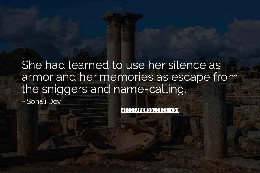 Sonali Dev quotes: She had learned to use her silence as armor and her memories as escape from the sniggers and name-calling.