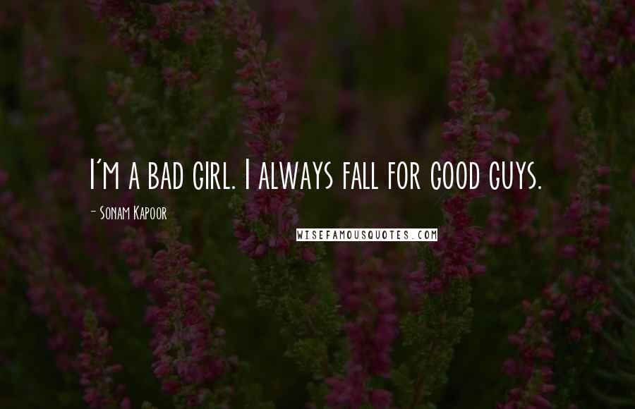 Sonam Kapoor quotes: I'm a bad girl. I always fall for good guys.