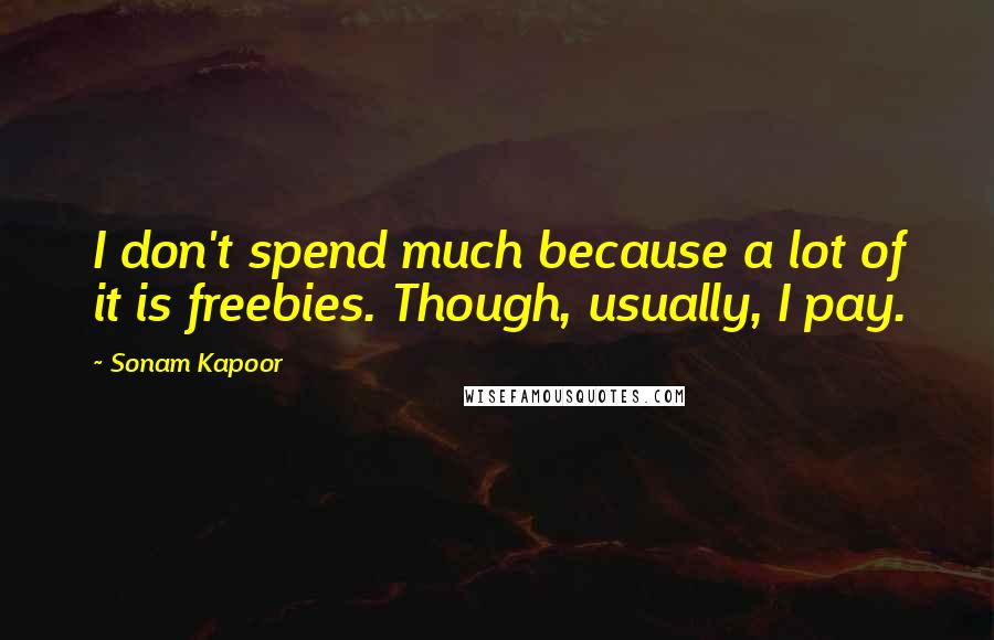 Sonam Kapoor quotes: I don't spend much because a lot of it is freebies. Though, usually, I pay.
